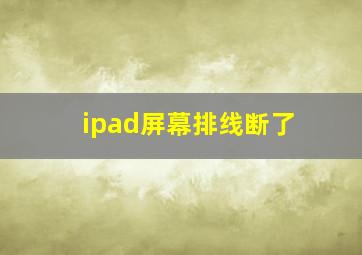 ipad屏幕排线断了