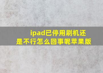 ipad已停用刷机还是不行怎么回事呢苹果版