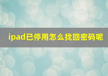 ipad已停用怎么找回密码呢