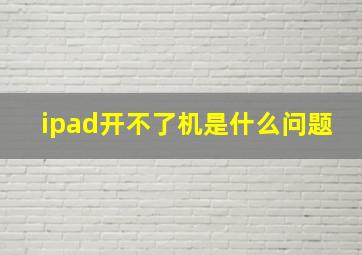 ipad开不了机是什么问题