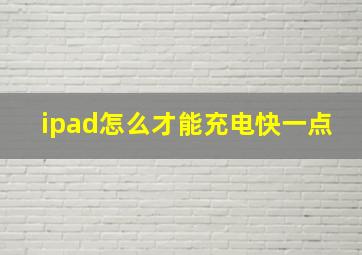 ipad怎么才能充电快一点