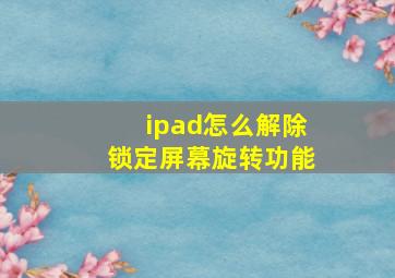 ipad怎么解除锁定屏幕旋转功能