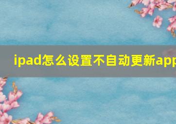 ipad怎么设置不自动更新app