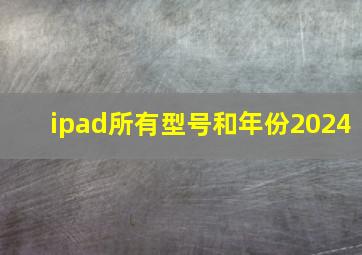 ipad所有型号和年份2024