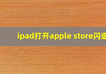 ipad打开apple store闪退