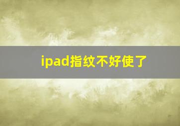 ipad指纹不好使了