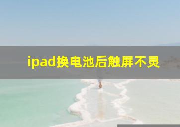 ipad换电池后触屏不灵