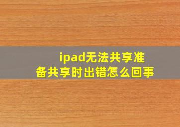 ipad无法共享准备共享时出错怎么回事