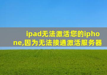 ipad无法激活您的iphone,因为无法接通激活服务器