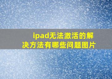 ipad无法激活的解决方法有哪些问题图片