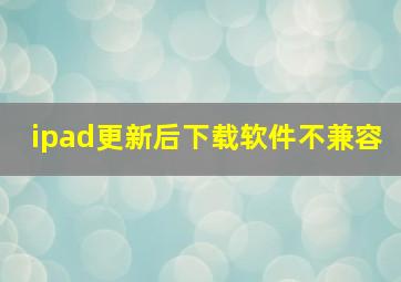 ipad更新后下载软件不兼容