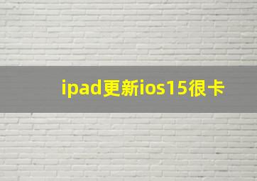 ipad更新ios15很卡