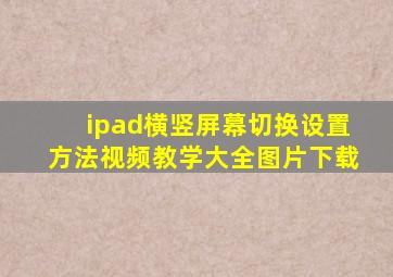 ipad横竖屏幕切换设置方法视频教学大全图片下载