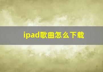 ipad歌曲怎么下载