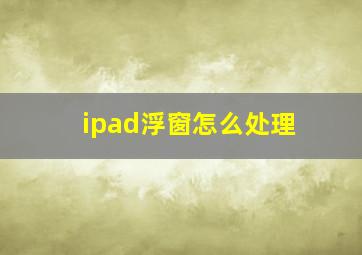 ipad浮窗怎么处理