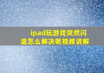 ipad玩游戏突然闪退怎么解决呢视频讲解