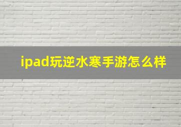 ipad玩逆水寒手游怎么样