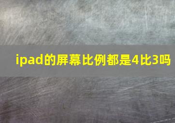 ipad的屏幕比例都是4比3吗