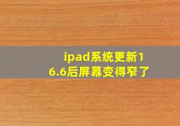 ipad系统更新16.6后屏幕变得窄了