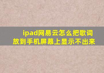 ipad网易云怎么把歌词放到手机屏幕上显示不出来