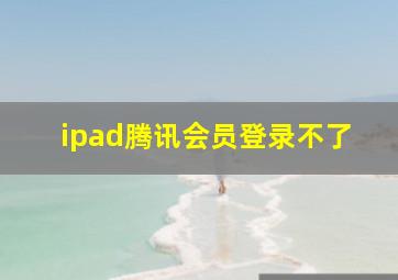 ipad腾讯会员登录不了