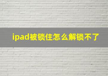 ipad被锁住怎么解锁不了