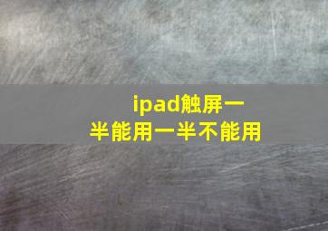 ipad触屏一半能用一半不能用