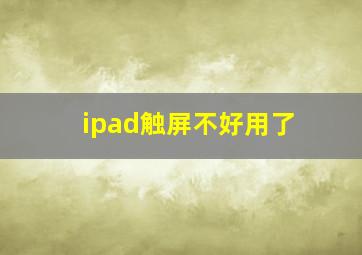 ipad触屏不好用了