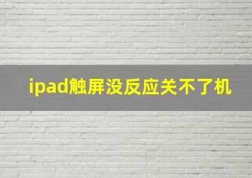 ipad触屏没反应关不了机