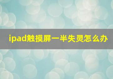 ipad触摸屏一半失灵怎么办