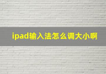 ipad输入法怎么调大小啊