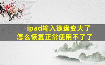 ipad输入键盘变大了怎么恢复正常使用不了了