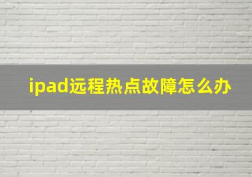 ipad远程热点故障怎么办