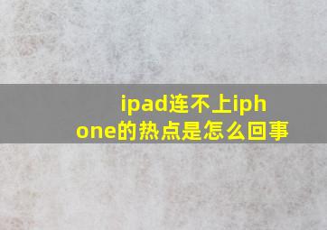 ipad连不上iphone的热点是怎么回事