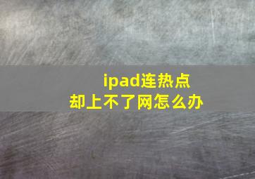 ipad连热点却上不了网怎么办