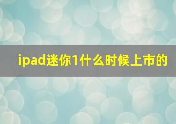 ipad迷你1什么时候上市的