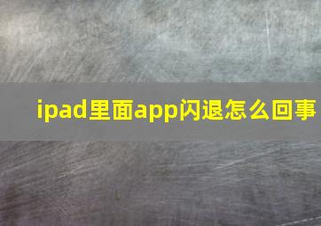 ipad里面app闪退怎么回事