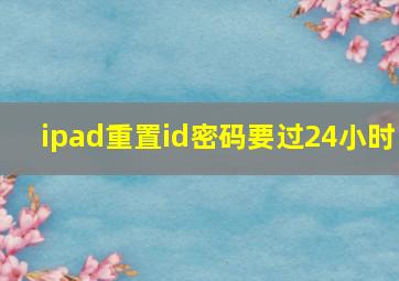 ipad重置id密码要过24小时