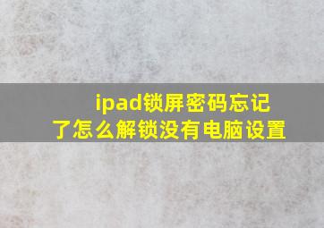 ipad锁屏密码忘记了怎么解锁没有电脑设置