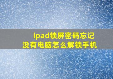 ipad锁屏密码忘记没有电脑怎么解锁手机