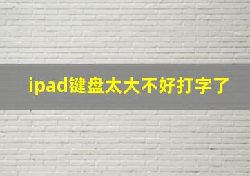 ipad键盘太大不好打字了