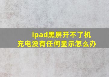 ipad黑屏开不了机充电没有任何显示怎么办