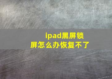 ipad黑屏锁屏怎么办恢复不了