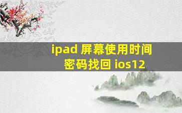 ipad 屏幕使用时间 密码找回 ios12