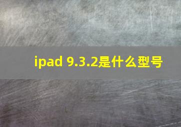 ipad 9.3.2是什么型号