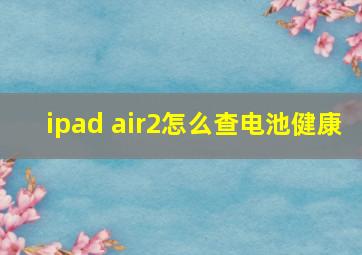 ipad air2怎么查电池健康