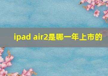 ipad air2是哪一年上市的