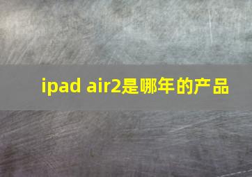 ipad air2是哪年的产品