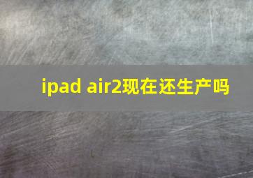 ipad air2现在还生产吗