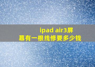 ipad air3屏幕有一根线修要多少钱